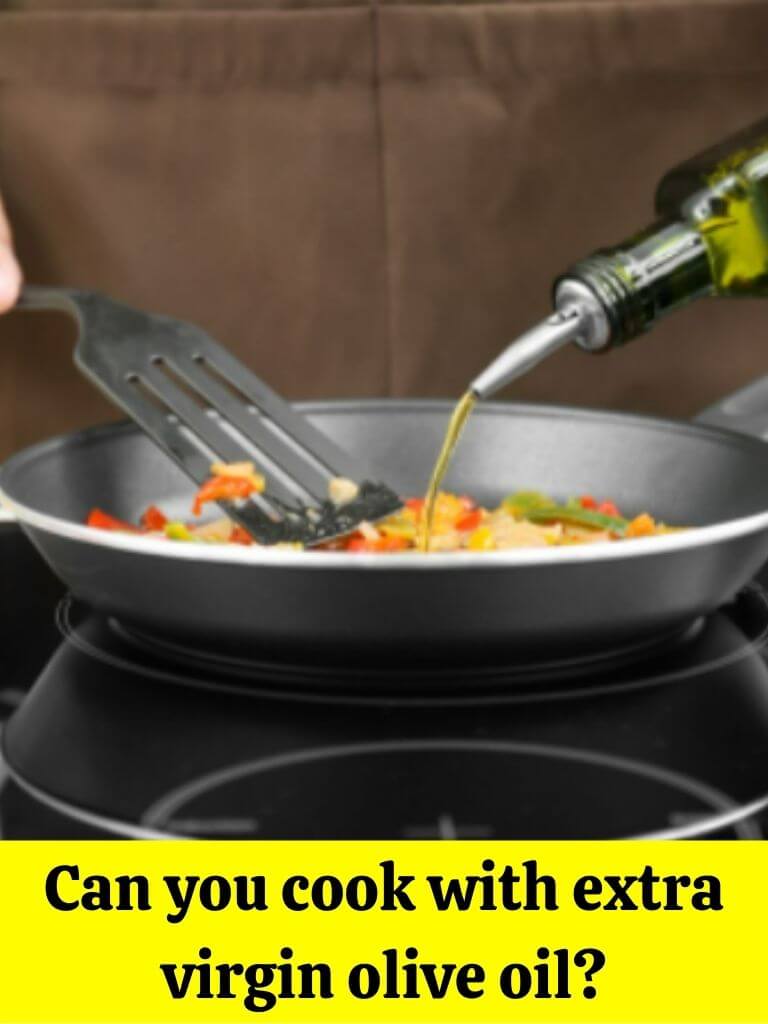 Can you cook with extra virgin olive oil?
