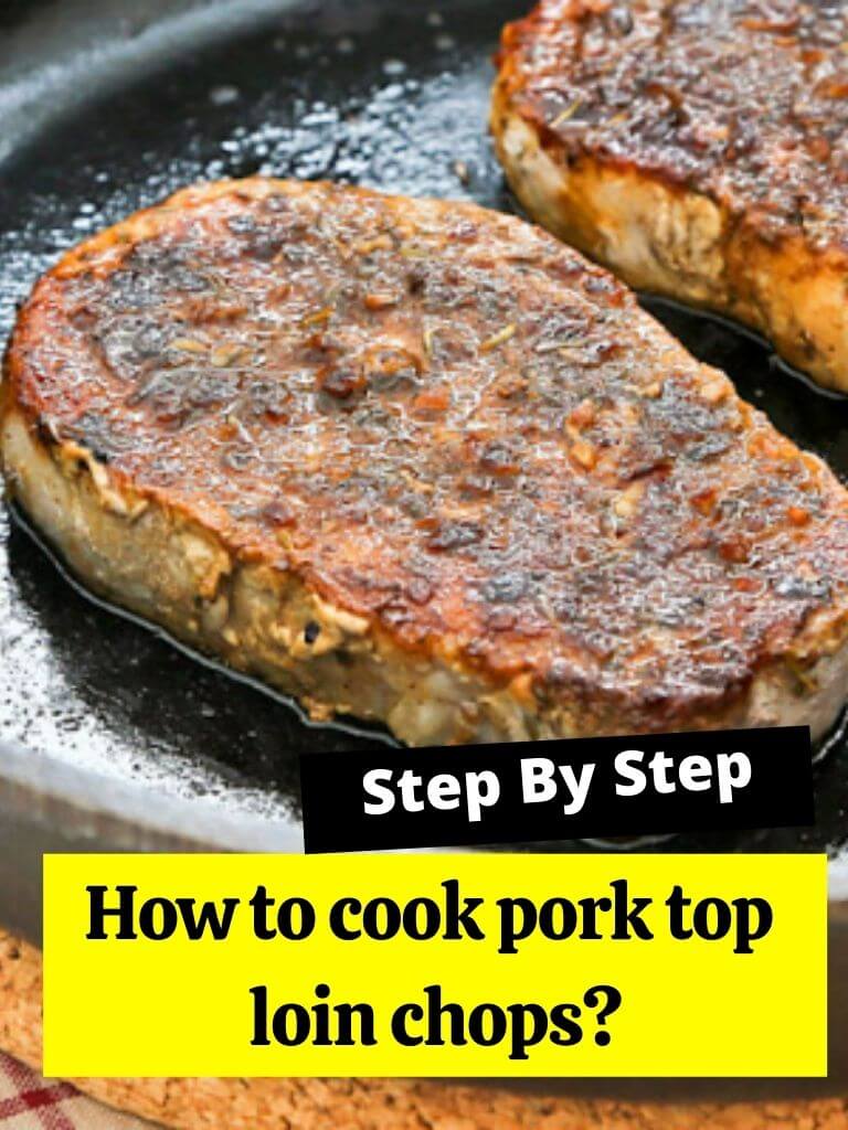 How to cook pork top loin chops?